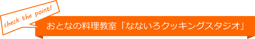 check the point! おとなの料理教室「なないろクッキングスタジオ」